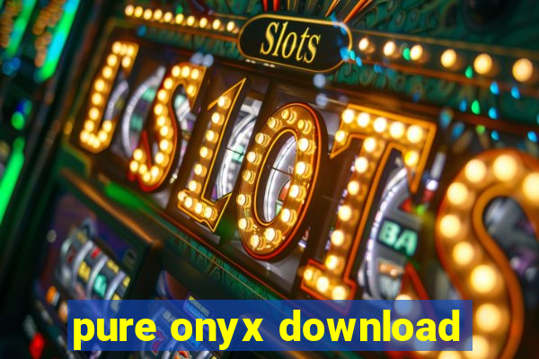 pure onyx download