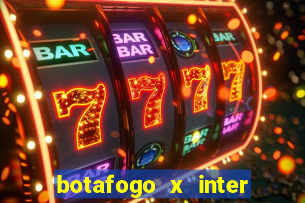 botafogo x inter onde assistir