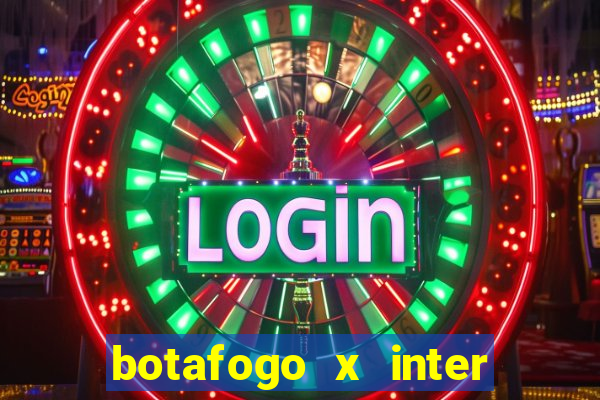 botafogo x inter onde assistir