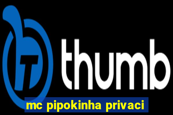 mc pipokinha privaci