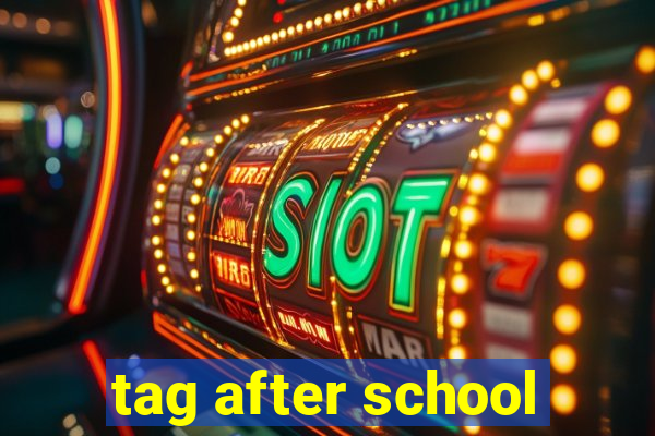 tag after school
