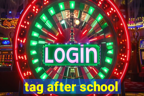 tag after school