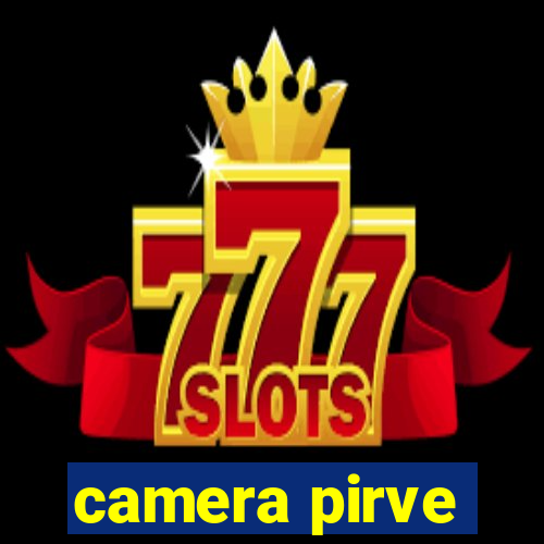 camera pirve