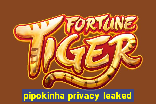 pipokinha privacy leaked