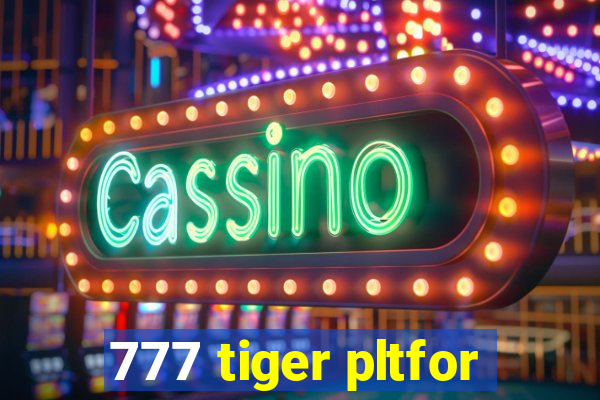 777 tiger pltfor
