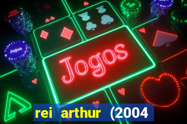 rei arthur (2004 assistir online)