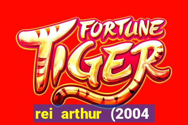 rei arthur (2004 assistir online)