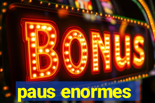 paus enormes