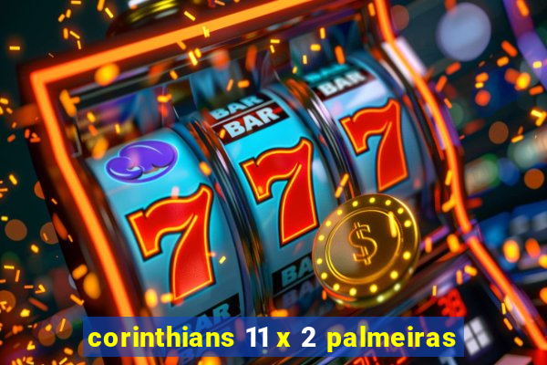 corinthians 11 x 2 palmeiras