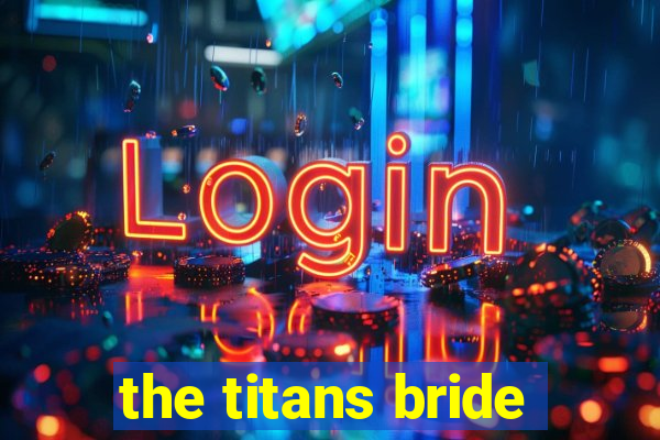 the titans bride