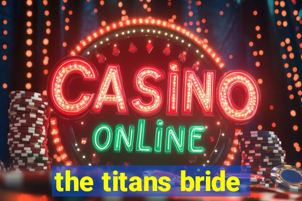 the titans bride