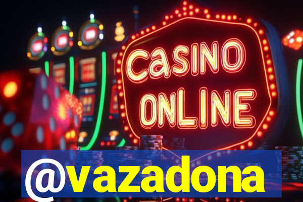 @vazadona