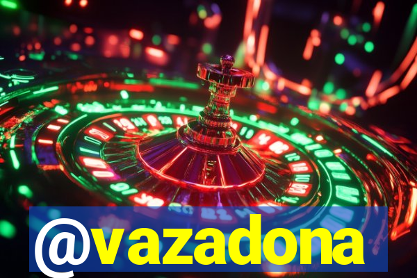 @vazadona