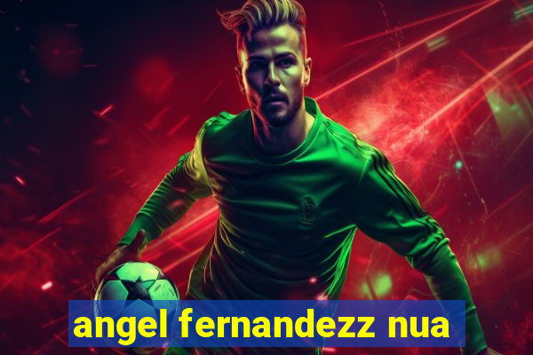 angel fernandezz nua