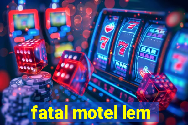 fatal motel lem