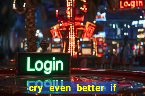 cry even better if you beg pt br