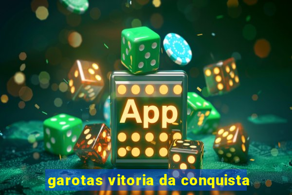 garotas vitoria da conquista