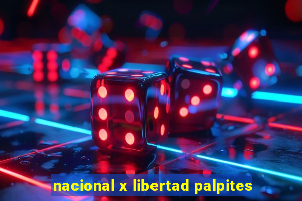 nacional x libertad palpites