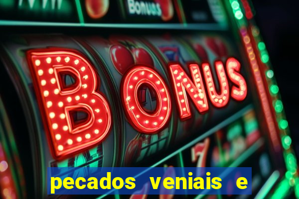 pecados veniais e mortais lista