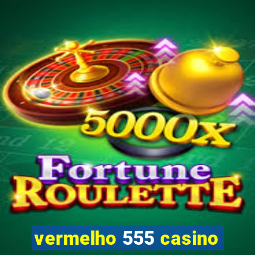 vermelho 555 casino