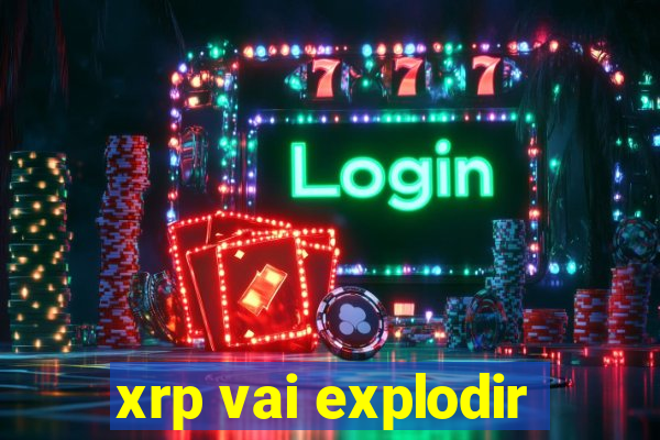 xrp vai explodir