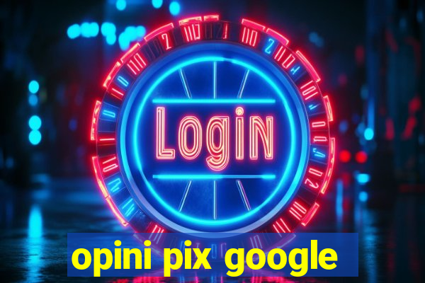opini pix google