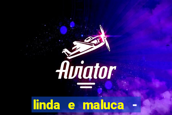 linda e maluca - orochi letra