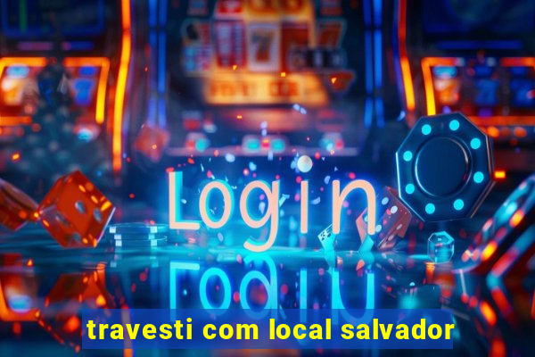 travesti com local salvador