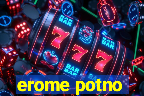 erome potno