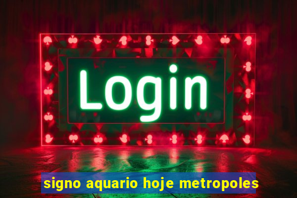 signo aquario hoje metropoles