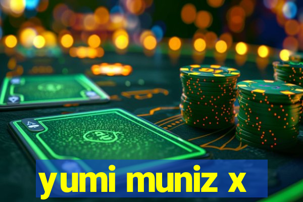 yumi muniz x