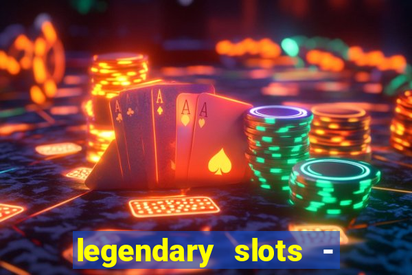 legendary slots - casino games