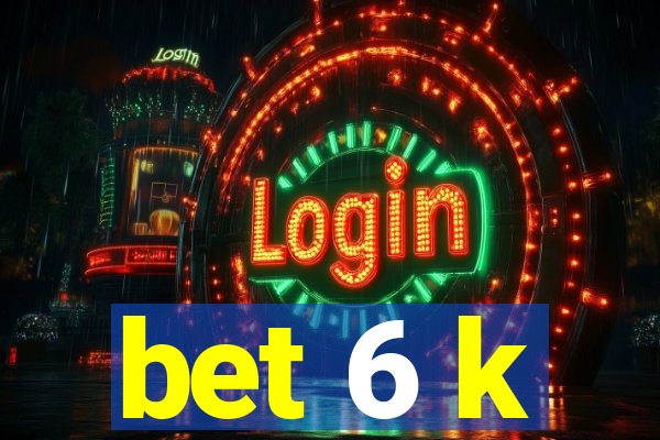 bet 6 k