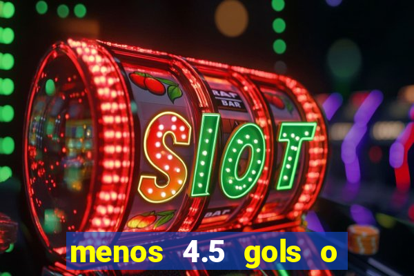 menos 4.5 gols o que significa