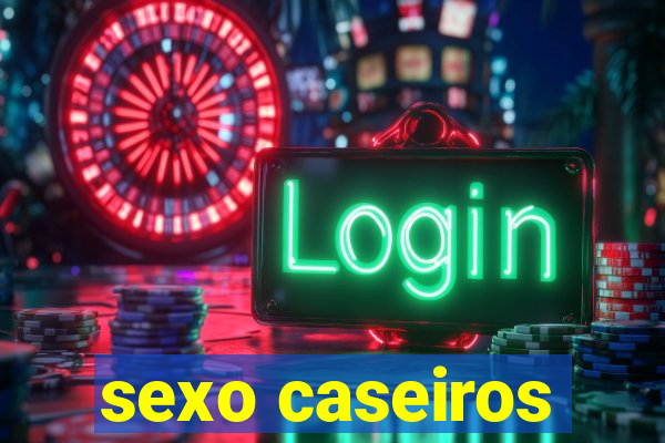 sexo caseiros