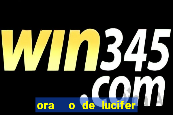 ora  o de lucifer para ganhar na mega sena
