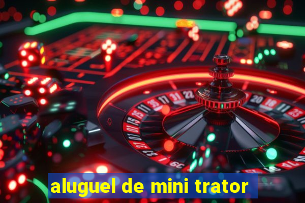 aluguel de mini trator