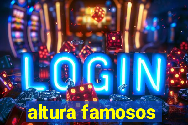 altura famosos