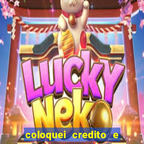 coloquei credito e nao caiu vivo