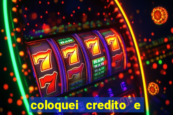 coloquei credito e nao caiu vivo