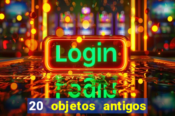 20 objetos antigos que hoje valem uma fortuna