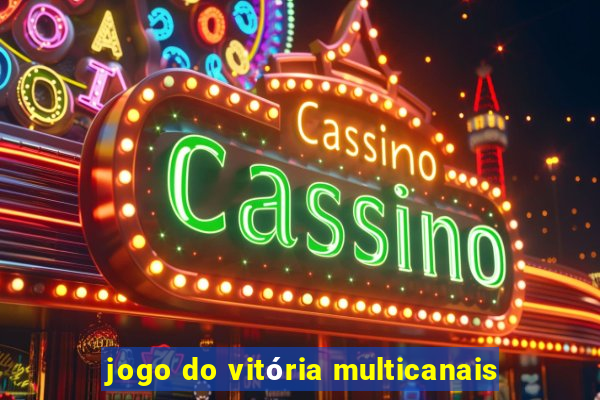jogo do vitória multicanais