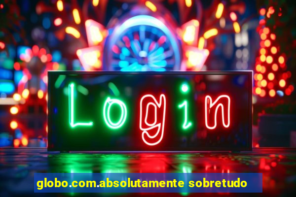 globo.com.absolutamente sobretudo