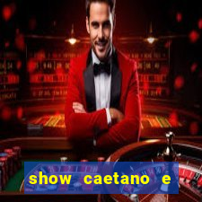 show caetano e maria betania bh