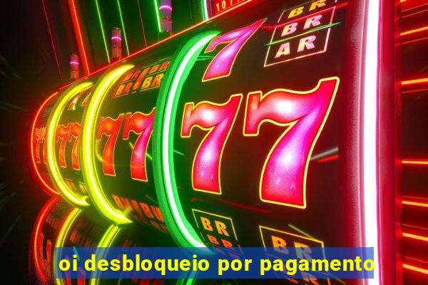 oi desbloqueio por pagamento