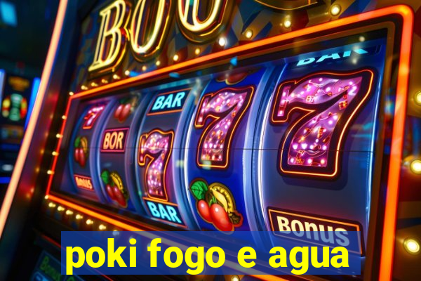 poki fogo e agua