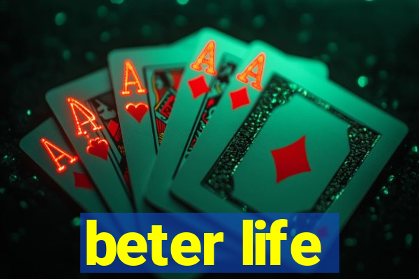 beter life