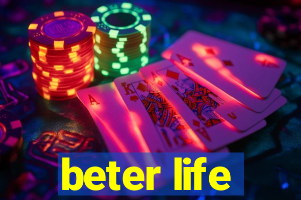 beter life