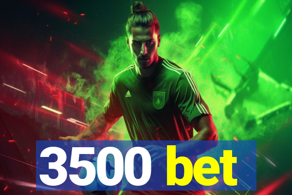 3500 bet