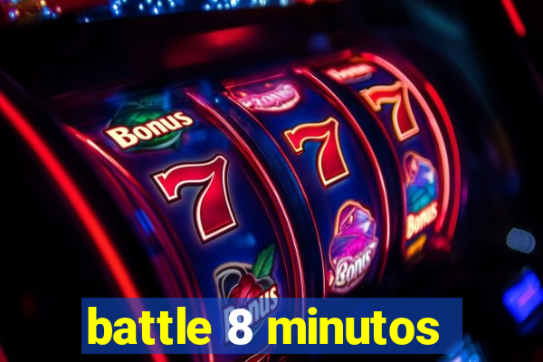battle 8 minutos
